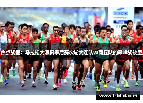 焦点战报：马拉松大满贯季后赛次轮大连队vs商丘队的巅峰战较量